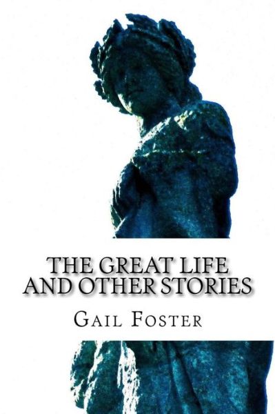 Cover for Gail Foster · The Great Life and Other Stories (Pocketbok) (2016)