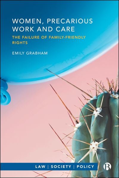 Women, Precarious Work and Care: The Failure of Family-friendly Rights - Law, Society, Policy - Grabham, Emily (University of Kent) - Böcker - Bristol University Press - 9781529218718 - 21 september 2021