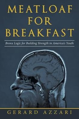 Meatloaf for Breakfast : Bronx Logic for Building Strength in America?s Youth - Gerard Azzari - Books - iUniverse - 9781532076718 - June 23, 2019