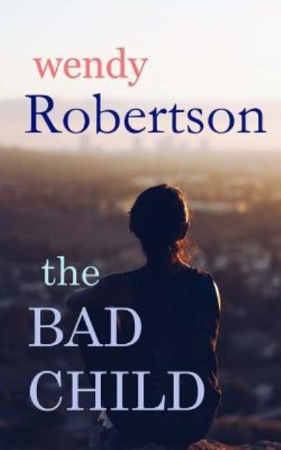 Cover for Wendy Robertson · The Bad Child (Taschenbuch) (2016)