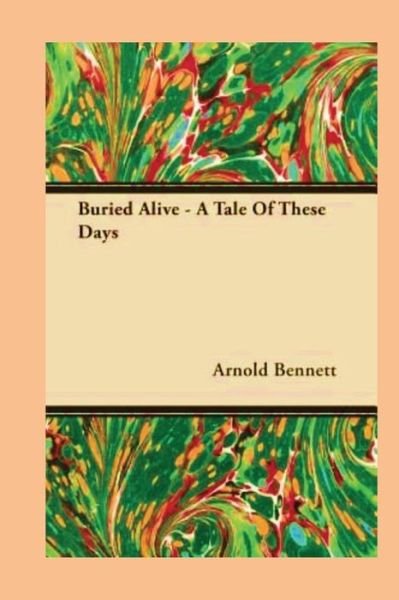 Buried Alive - Arnold Bennett - Livros - Createspace Independent Publishing Platf - 9781537000718 - 10 de agosto de 2016