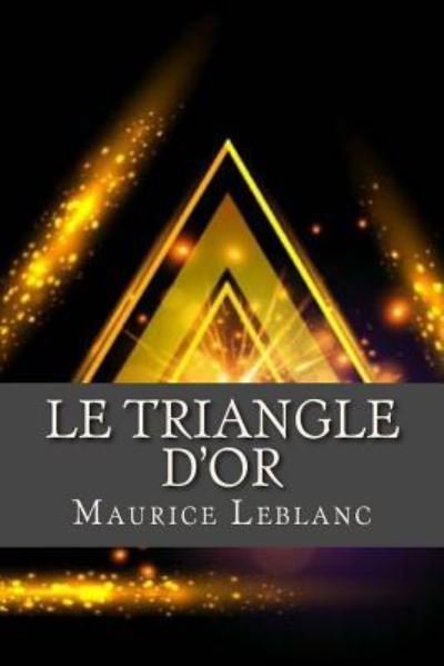 Le Triangle d or - Maurice Leblanc - Książki - Createspace Independent Publishing Platf - 9781537547718 - 7 września 2016