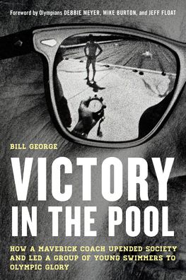 Cover for Bill George · Victory in the Pool: How a Maverick Coach Upended Society and Led a Group of Young Swimmers to Olympic Glory (Hardcover Book) (2023)