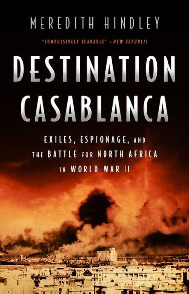 Cover for Meredith Hindley · Destination Casablanca: Exile, Espionage, and the Battle for North Africa in World War II (Paperback Book) (2019)