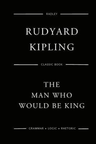 The Man Who Would Be King - Rudyard Kipling - Libros - Createspace Independent Publishing Platf - 9781544224718 - 7 de marzo de 2017