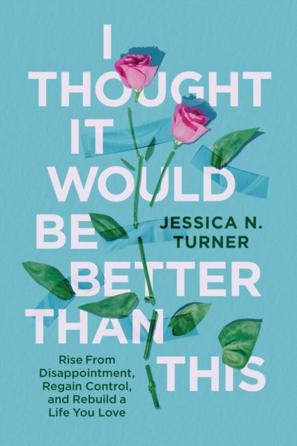 Cover for Jessica N. Turner · I Thought It Would Be Better Than This: Rise From Disappointment, Regain Control, and Rebuild a Life You Love (Hardcover Book) (2025)