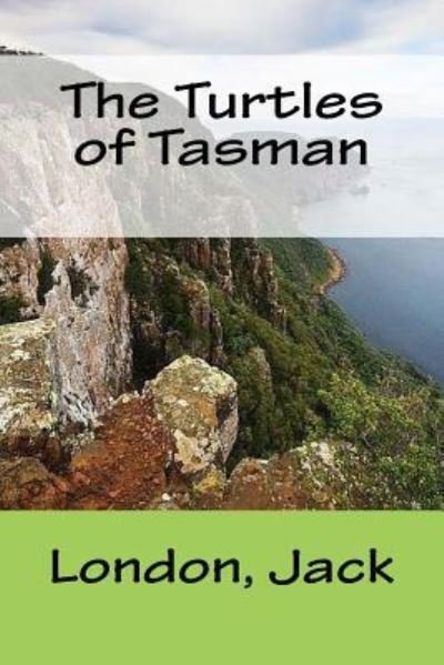 The Turtles of Tasman - Jack London - Kirjat - Createspace Independent Publishing Platf - 9781547083718 - torstai 1. kesäkuuta 2017