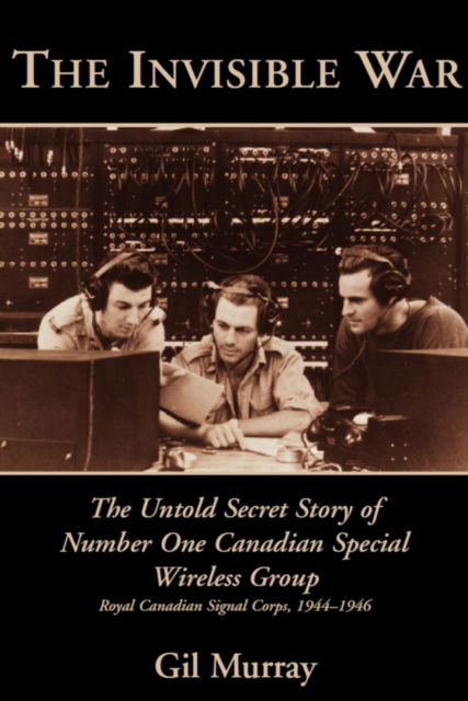 Cover for Gil Murray · The Invisible War: The Untold Secret Story of Number One Canadian Special Wireless Group (Paperback Book) (2001)