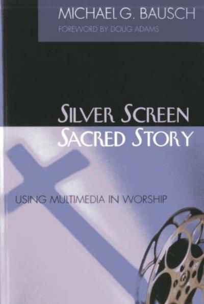Cover for Michael G. Bausch · Silver Screen, Sacred Story: Using Multimedia in Worship (Paperback Book) (2002)