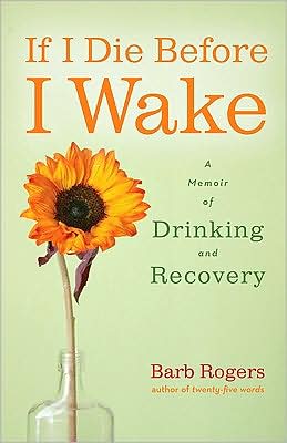 Cover for Rogers, Barb (Barb Rogers) · If I Die Before I Wake: A Memoir of Drinking and Recovery (Paperback Book) (2010)