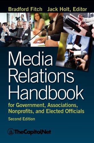 Media Relations Handbook for Government, Associations, Nonprofits, and Elected Officials, 2e - Bradford Fitch - Livros - TheCapitol.Net, Inc. - 9781587331718 - 29 de agosto de 2012