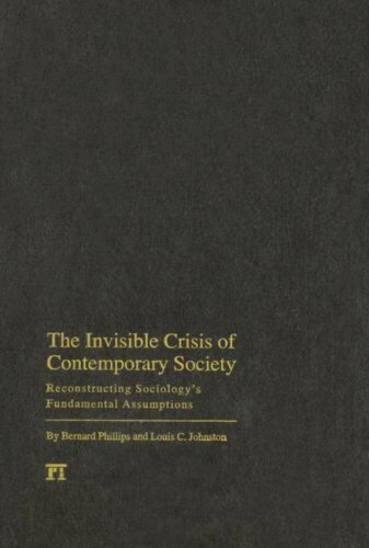 Cover for Bernard S Phillips · Invisible Crisis of Contemporary Society: Reconstructing Sociology's Fundamental Assumptions (Gebundenes Buch) (2007)