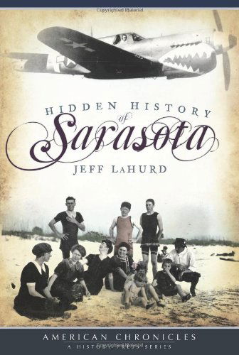 Hidden History of Sarasota (Fl) (American Chronicles) - Jeff Lahurd - Książki - The History Press - 9781596296718 - 1 kwietnia 2009