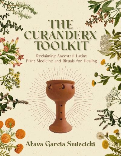 Cover for Atava Garcia Swiecicki · The Curanderx Toolkit: Reclaiming Ancestral Plant Medicine and Rituals for Healing (Paperback Book) (2022)