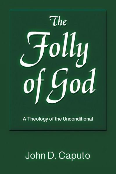 Cover for John D. Caputo · The Folly of God: A Theology of the Unconditional - God and the Human Future (Paperback Book) (2015)