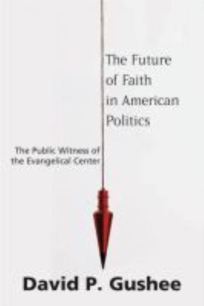 Cover for David P. Gushee · The Future of Faith in American Politics: The Public Witness of the Evangelical Center (Paperback Book) (2008)