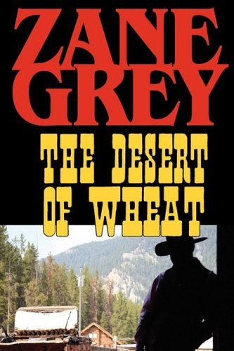 The Desert of Wheat - Zane Grey - Books - Phoenix Rider - 9781604502718 - August 15, 2008
