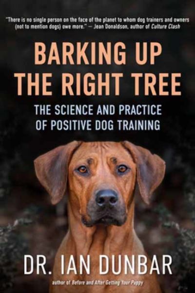 Cover for Ian Dunbar · Barking Up the Right Tree: The Science and Practice of Positive Dog Training (Hardcover Book) (2023)