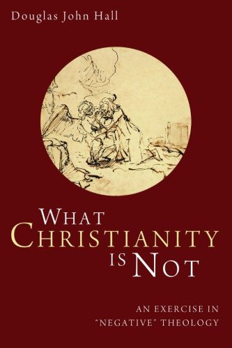 Cover for Douglas John Hall · What Christianity is Not: an Exercise in Negative Theology (Pocketbok) (2013)