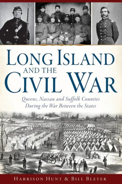 Long Island and the Civil War:: Queens, Nassau and Suffolk Counties During the War Between the States - Harrison Hunt - Kirjat - History Press - 9781626197718 - maanantai 6. huhtikuuta 2015