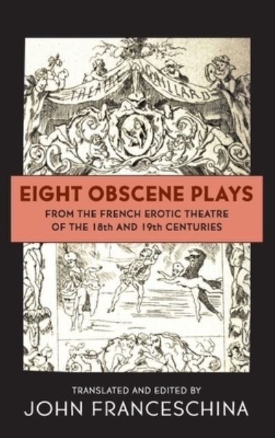 John Franceschina · Eight Obscene Plays from the French Erotic Theatre of the 18th and 19th Centuries (hardback) (Hardcover Book) (2021)