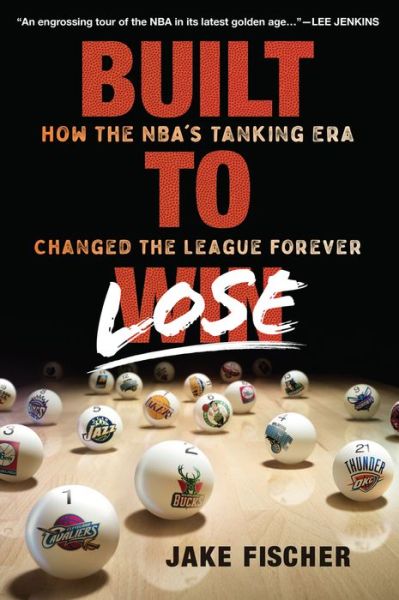 Cover for Jake Fischer · Built to Lose: How the NBA's Tanking Era Changed the League Forever (Hardcover Book) (2021)