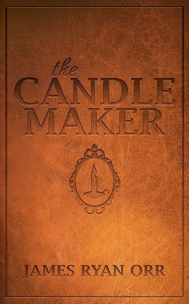 Cover for James Ryan Orr · The Candle Maker (Hardcover bog) (2017)