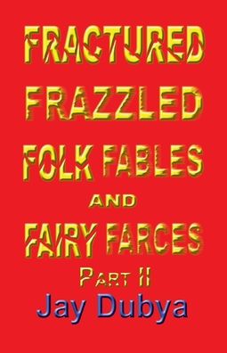 Fractured Frazzled Folk Fables and Fairy Farces, Part II - Jay Dubya - Kirjat - Bookstand Publishing - 9781634989718 - maanantai 10. elokuuta 2020