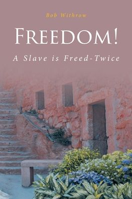 Freedom! A Slave is Freed-Twice - Bob Withrow - Books - Fulton Books - 9781637102718 - October 12, 2021