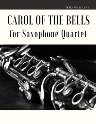 Cover for Peter Wilhousky · Carol of the Bells for Saxophone Quartet (Pocketbok) (2019)