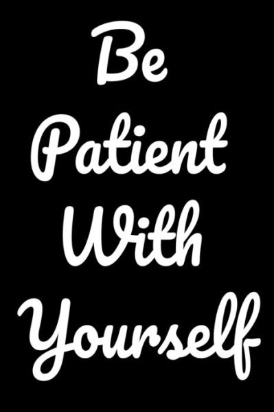 Be Patient With Yourself - Mobook Art - Books - Independently Published - 9781653137718 - December 30, 2019