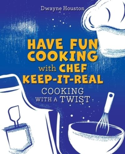 Cover for Dwayne Houston · Have Fun Cooking with Chef Keep-It-Real (Paperback Book) (2022)