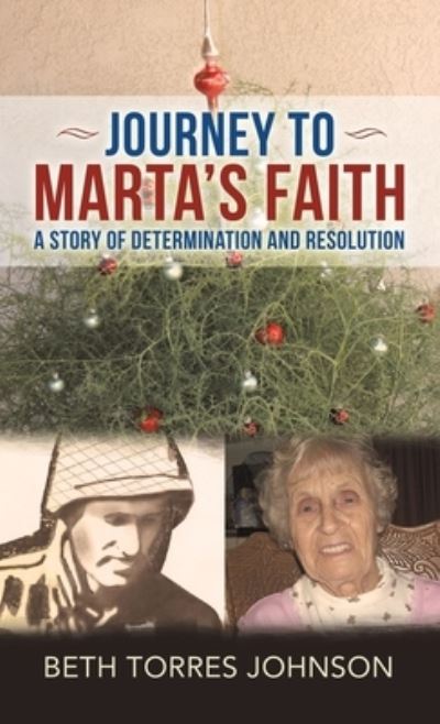 Cover for Beth Torres Johnson · Journey to Marta's Faith: A Story of Determination and Resolution (Hardcover Book) (2021)