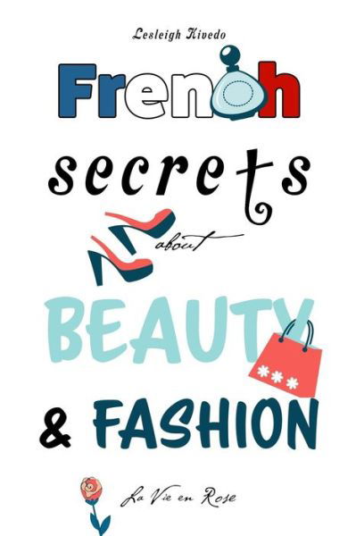 Cover for Lesleigh Kivedo · French Secrets about Beauty &amp; Fashion (Paperback Bog) (2019)
