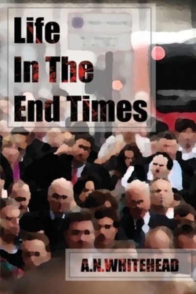 Life In The End Times - A. N. Whitehead - Livros - Independently Published - 9781698493718 - 9 de outubro de 2019