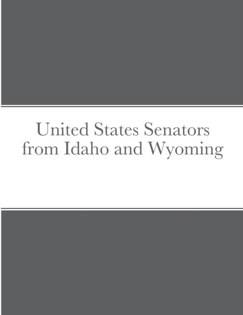 United States Senators from Idaho and Wyoming - Bob Navarro - Livres - Lulu.com - 9781716740718 - 14 juillet 2020