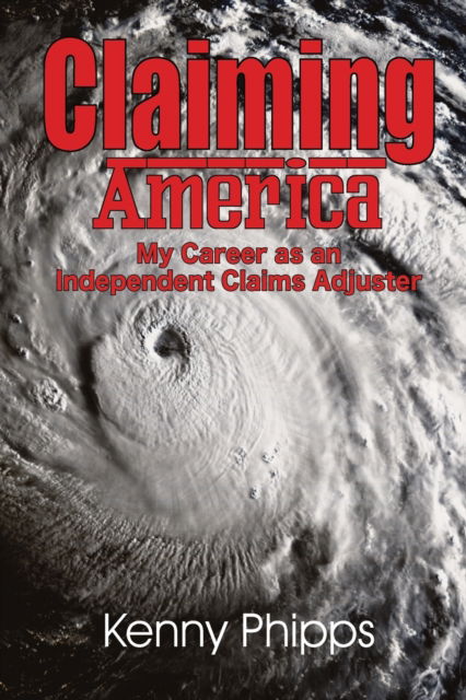 Cover for Kenny Phipps · Claiming America - My Career as an Independent Claims Adjuster (Taschenbuch) (2022)