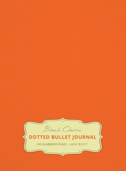 Cover for Blank Classic · Large 8.5 x 11 Dotted Bullet Journal (Orange #19) Hardcover - 245 Numbered Pages (Hardcover Book) [19th Orange edition] (2019)