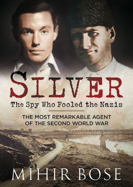 Cover for Mihir Bose · Silver: The Spy Who Fooled the Nazis: The Most Remarkable Agent of the Second World War (Hardcover Book) (2016)