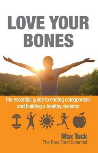 Cover for Max Tuck · Love Your Bones: The Essential Guide to Ending Osteoporosis and Building a Healthy Skeleton (Paperback Bog) (2015)
