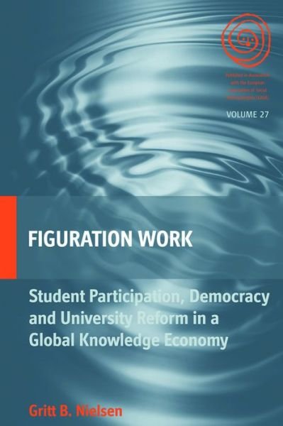 Cover for Gritt B. Nielsen · Figuration Work: Student Participation, Democracy and University Reform in a Global Knowledge Economy - EASA Series (Innbunden bok) (2015)