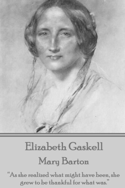 Cover for Elizabeth Gaskell · Elizabeth Gaskell - Mary Barton: &quot;As She Realized What Might Have Been, She Grew to Be Thankful for What Was.&quot;  (Paperback Book) (2015)