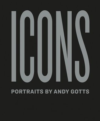 Cover for Andy Gotts · ICONS: Portraits by Andy Gotts (Hardcover Book) (2021)