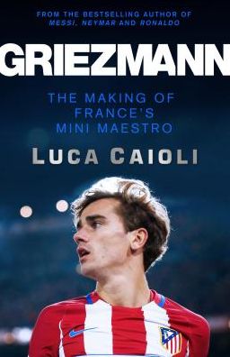 Cover for Cyril Collot · Griezmann: The Making of France's Mini Maestro - Luca Caioli (Paperback Book) (2017)