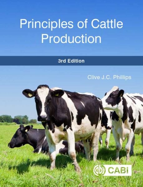 Principles of Cattle Production - Phillips, Clive (formerly Foundation Professor of Animal Welfare, Curtin University Sustainable Policy (CUSP) Institute, Australia) - Bøker - CABI Publishing - 9781786392718 - 12. november 2018