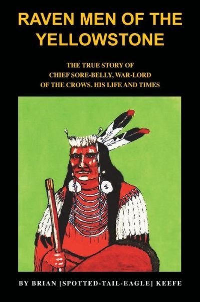 Cover for Brian L. Keefe · Raven men of the Yellowstone: The true story of Chief Sore-Belly, war-lord of the crows (Taschenbuch) (2019)