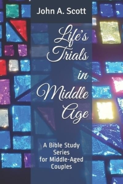 Life's Trials in Middle Age - John Scott - Livres - Independently Published - 9781790348718 - 12 mai 2019