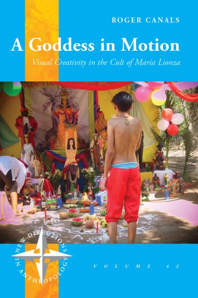 Cover for Roger Canals · A Goddess in Motion: Visual Creativity in the Cult of Maria Lionza - New Directions in Anthropology (Paperback Book) (2022)