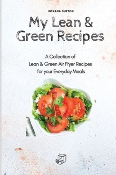 Cover for Roxana Sutton · My Lean &amp; Green Recipes: A Collection of Lean &amp; Green Air Fryer Recipes for your Everyday Meals (Pocketbok) (2021)