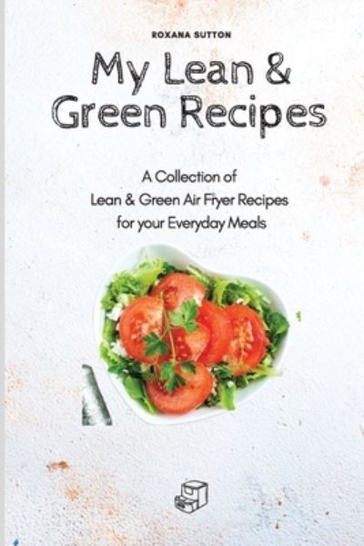 Cover for Roxana Sutton · My Lean &amp; Green Recipes: A Collection of Lean &amp; Green Air Fryer Recipes for your Everyday Meals (Pocketbok) (2021)